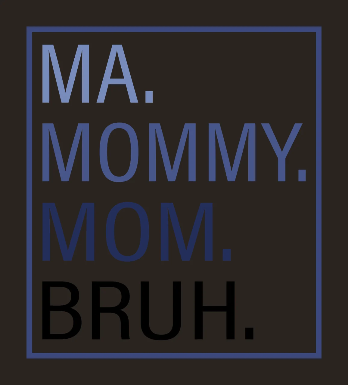 MA. MOMMY. MOM. BRUH. Typography Design with blue square border and white background in dark blue and black contrast preview thumbnail
