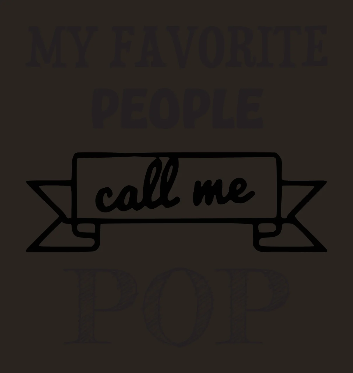 MY FAVORITE PEOPLE call me POP Grandfather quote Design with serif text, sans-serif text, script text and banner in black and white contrast preview thumbnail