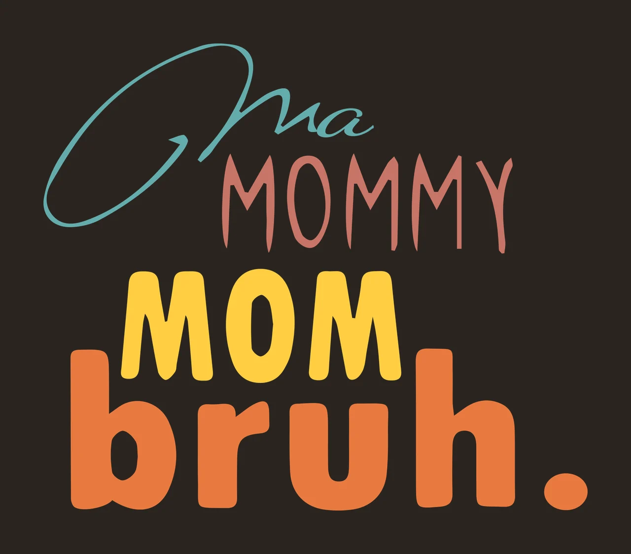 Ma MOMMY MOM bruh. stacked typography quote with cursive script, block text, lowercase text and period punctuation in teal, muted pink and yellow contrast preview thumbnail