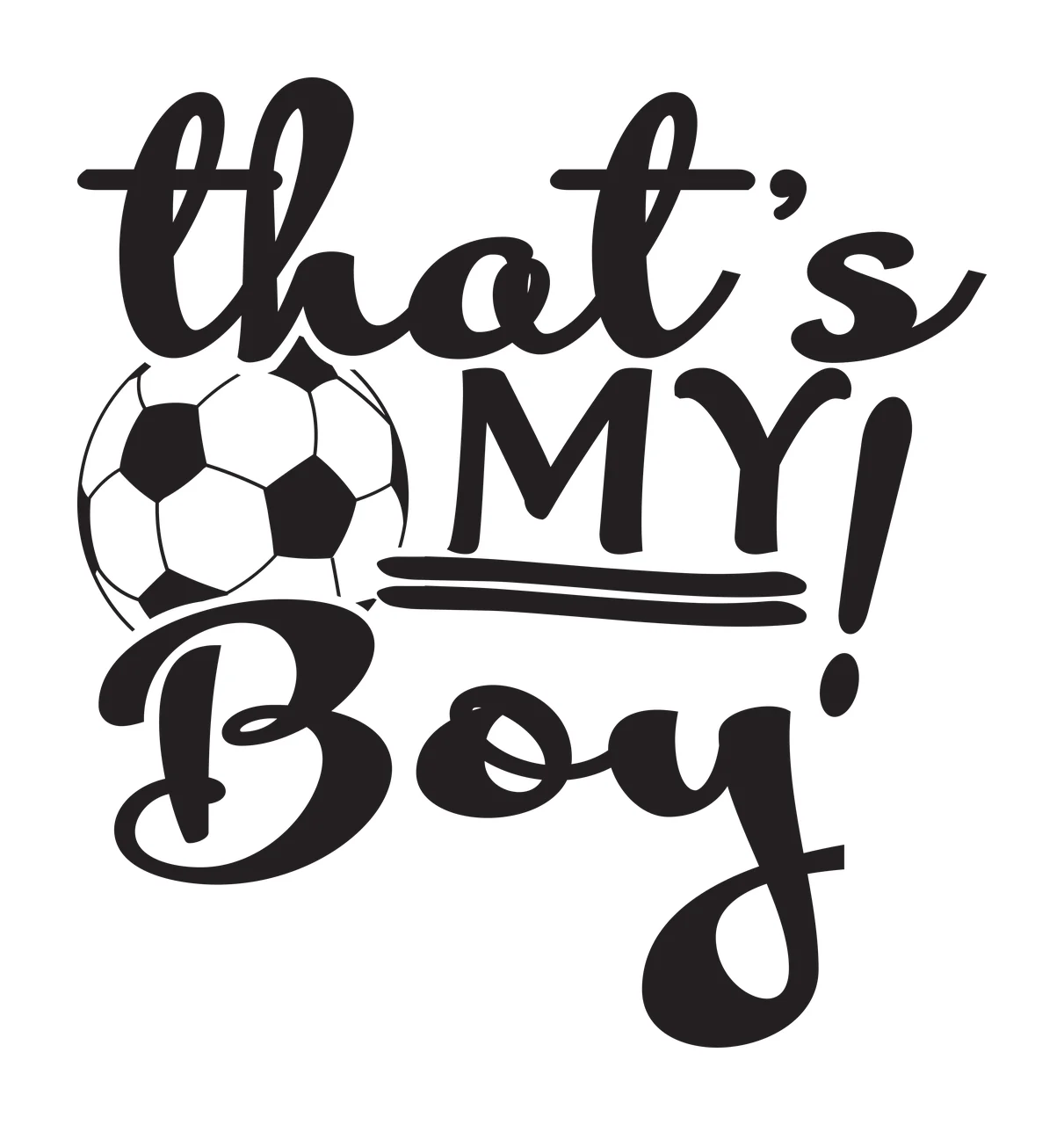 That's MY! Boy Soccer ball integrated into hand-lettered phrase Design with black and white soccer ball and hand-lettered text 'that's MY Boy'