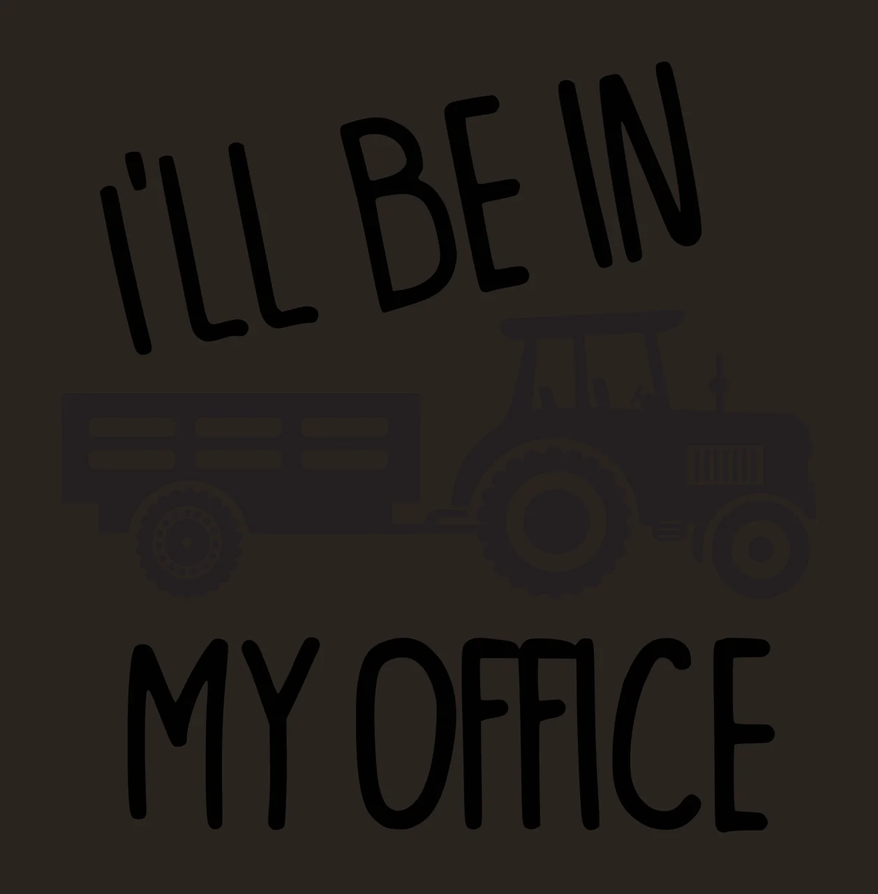 I'LL BE IN MY OFFICE Typography Design with black tractor, attached trailer, text 'I'LL BE IN MY OFFICE' and bold black lettering in white contrast preview thumbnail