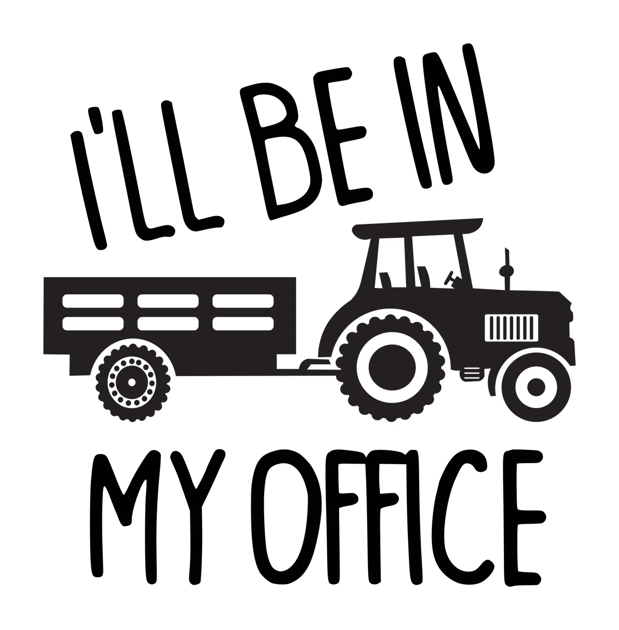 I'LL BE IN MY OFFICE Typography Design with black tractor, attached trailer, text 'I'LL BE IN MY OFFICE' and bold black lettering in white