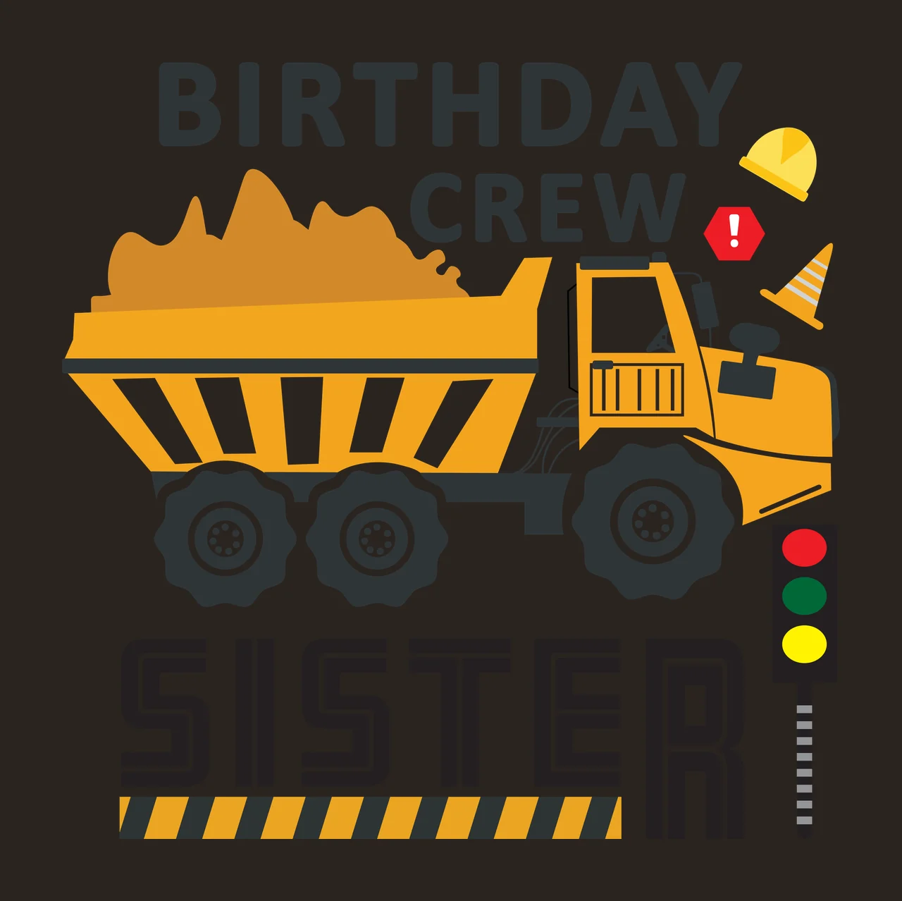 BIRTHDAY CREW SISTER Construction-themed birthday design featuring a yellow dump truck, safety helmet, cone, warning sign, and traffic light with yellow dump truck with striped bed, brown dirt load contrast preview thumbnail