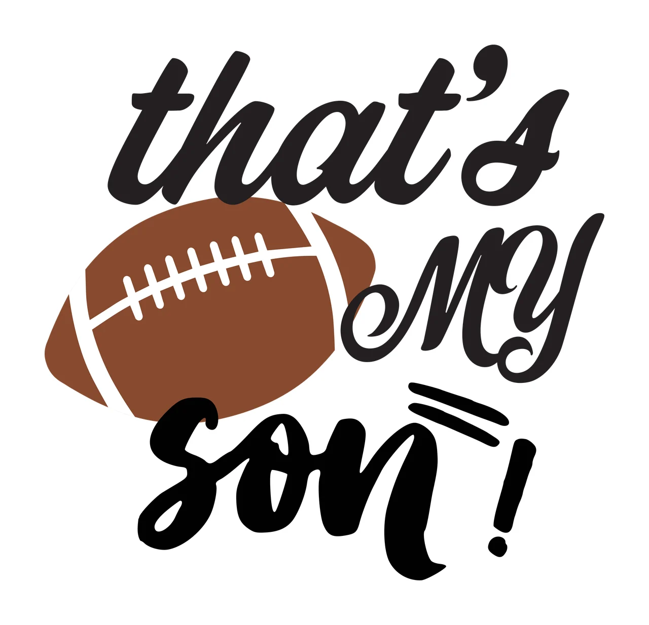 That's my son! Football-themed phrase design with brown football, white laces and black script text