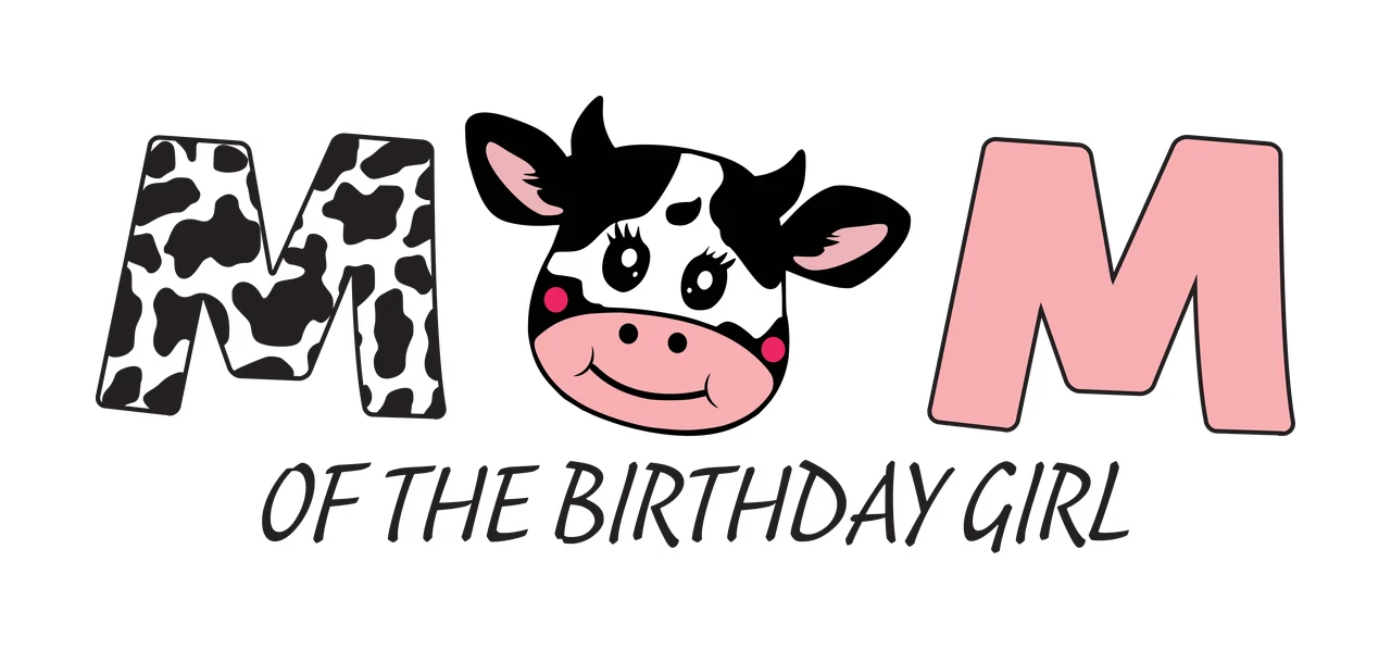 MOM OF THE BIRTHDAY GIRL Typography Design with black-and-white spotted M, cow head with black spots pink snout pink ears black eyes eyelashes red cheeks and text 'OF THE BIRTHDAY GIRL' in black