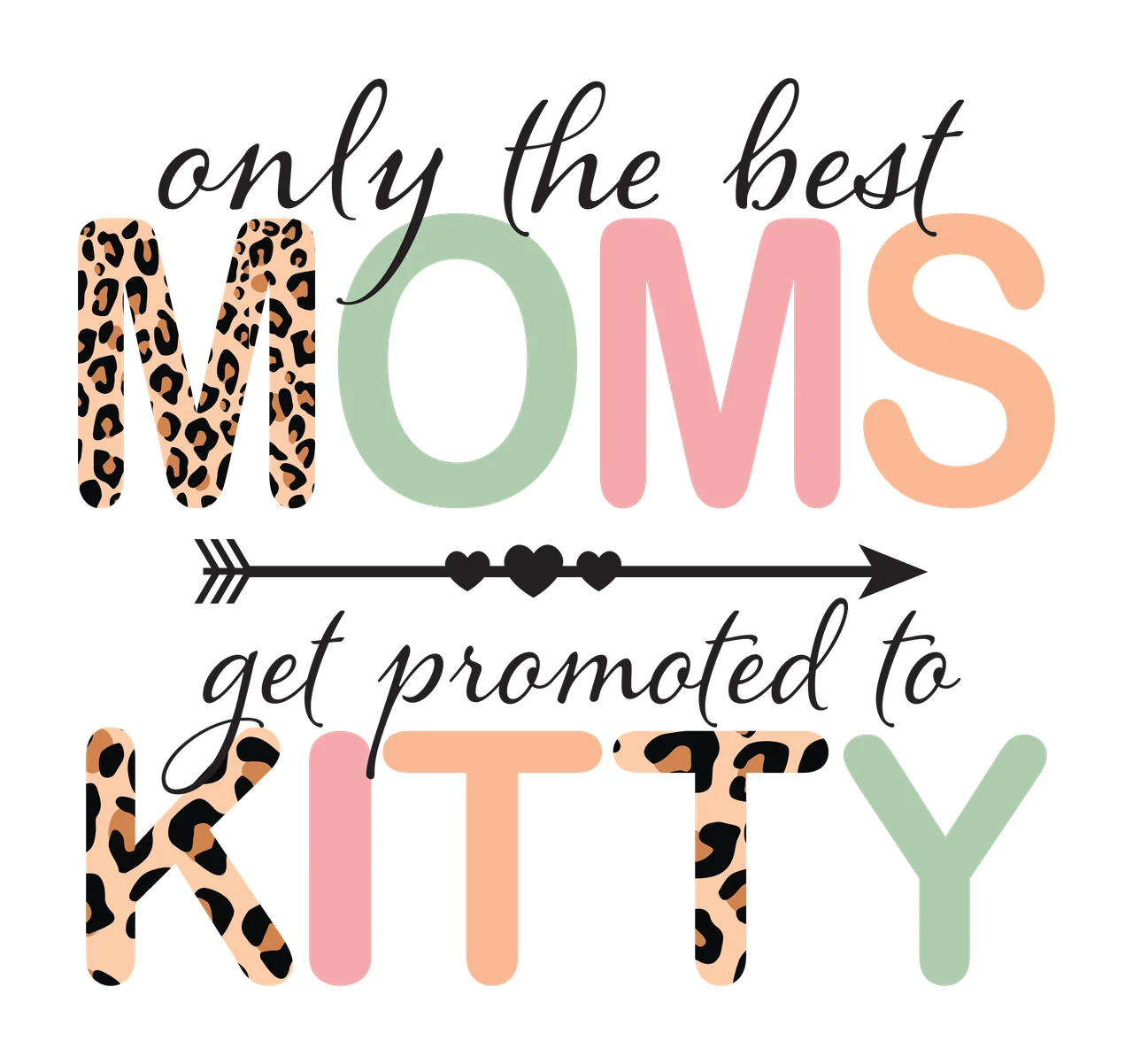 Only the best MOMS get promoted to KITTY Typography Design with leopard print letter M, black arrow with three hearts, pastel-colored letters O M S I T Y and cursive text 'only the best' and 'get