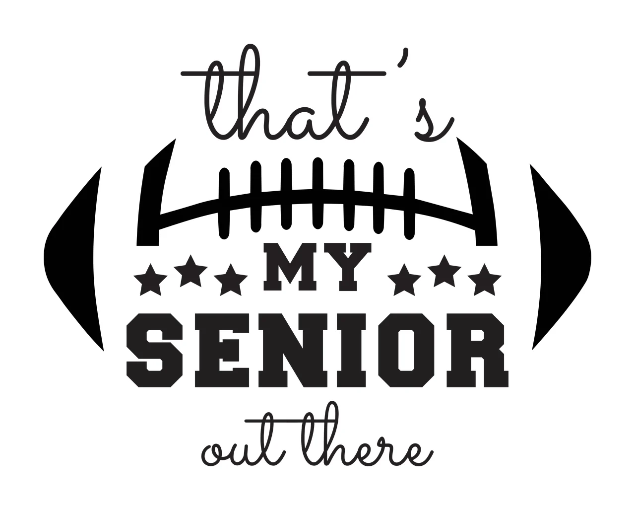 That's MY SENIOR out there Typography Design with football outline, lacing detail, five stars and text 'that's MY SENIOR out there' in black and white