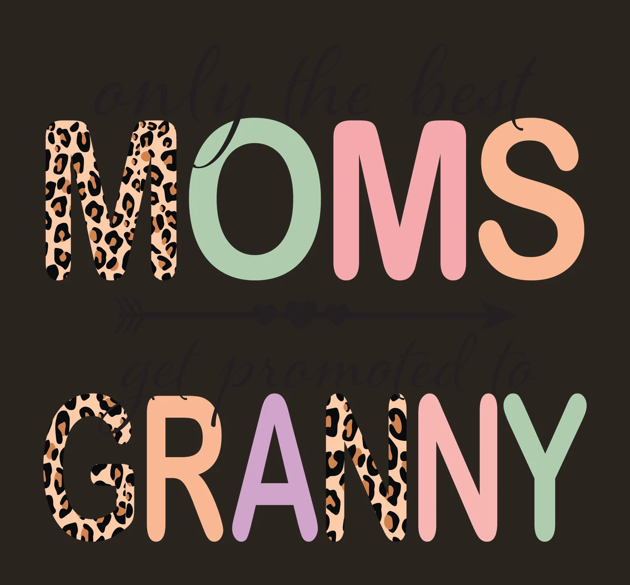 Only the best MOMS get promoted to GRANNY Typography Design with leopard print letter M, black arrow with three hearts, cursive text 'only the best' and colorful block letters M O M S in brown contrast preview thumbnail