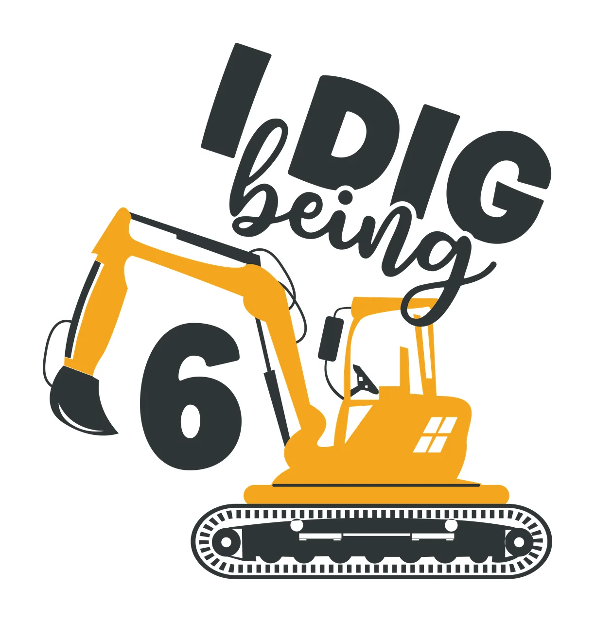 To I Dig Being 6 Excavator number black plain construction