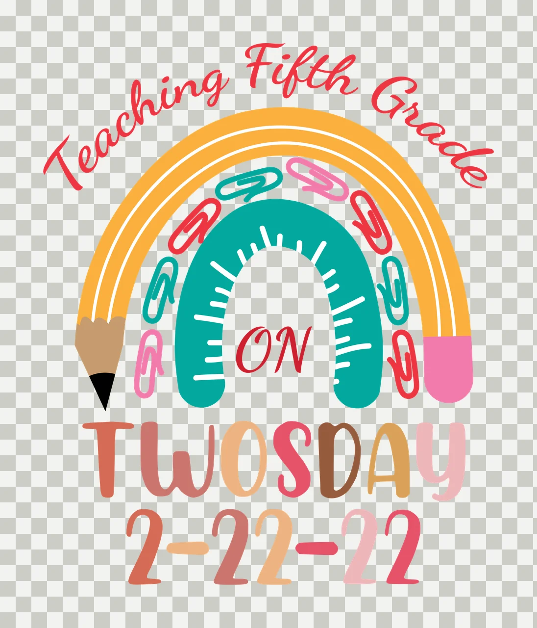 Teaching Fifth Grade ON TWOSDAY 2-22-22 Rainbow-shaped pencil Design with rainbow arch, pencil with black tip and pink eraser, teal ruler with white markings and multi-colored paper clips red pink transparency and detail preview thumbnail