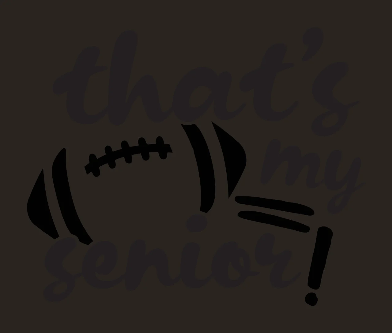 That's my senior! football-themed senior celebration design with black football graphic with laces, text 'that's my senior ' in cursive script and exclamation marks in white contrast preview thumbnail