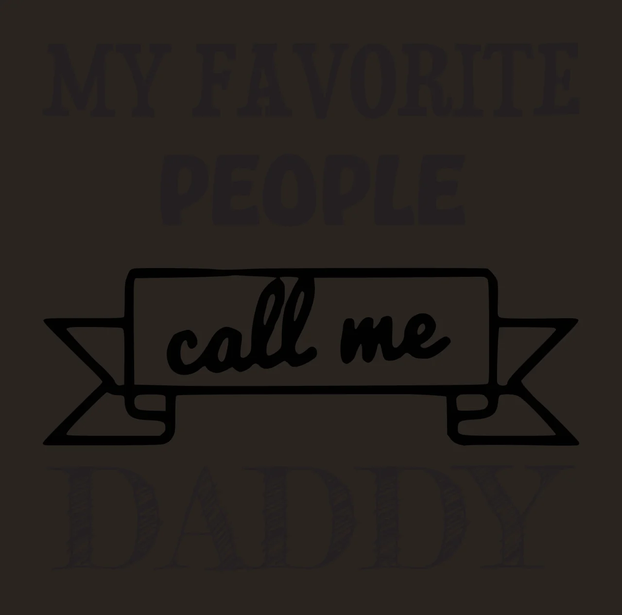 MY FAVORITE PEOPLE call me DADDY Typographic family quote Design with bold serif text, script text, hand-drawn banner and cross-hatched lettering in black and white contrast preview thumbnail