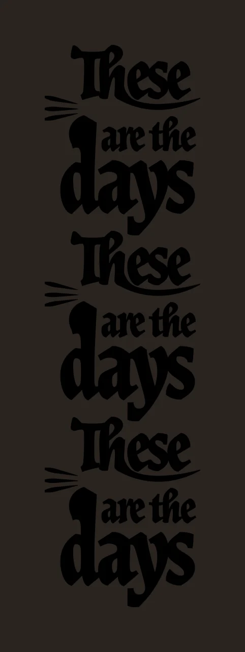 These Are The Days Repeating Text typography calligraphy black contrast preview thumbnail
