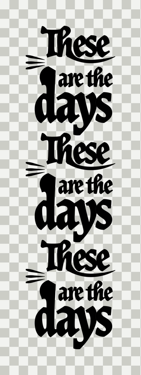 These Are The Days Repeating Text typography calligraphy black transparency and detail preview thumbnail