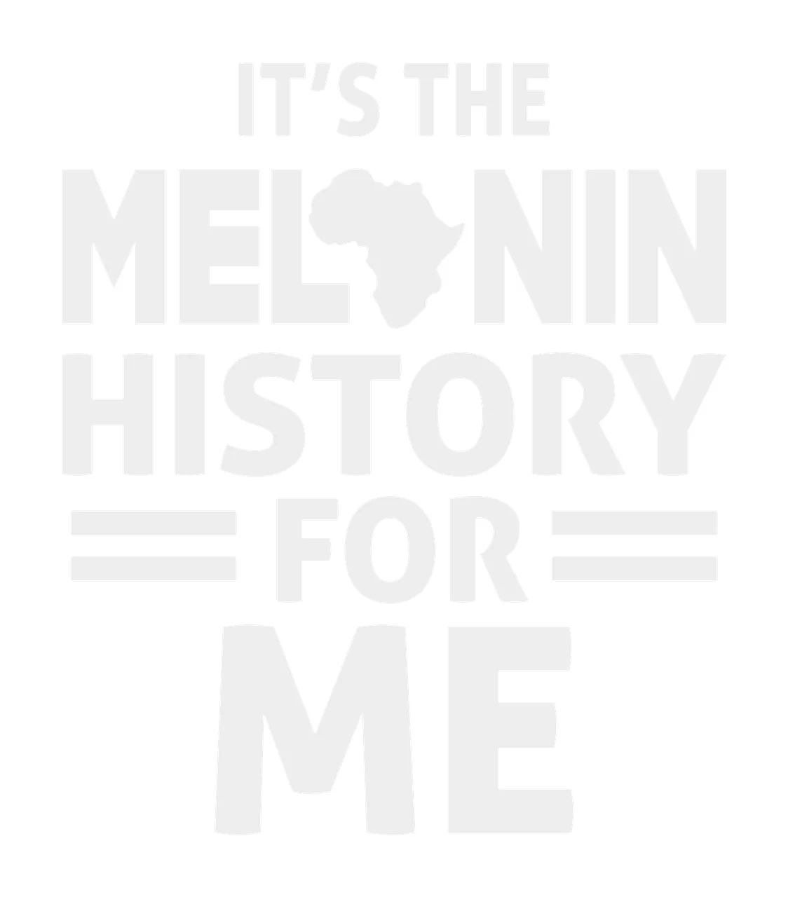 IT'S THE MELANIN HISTORY FOR ME typography quote with Africa map silhouette, horizontal bars and stacked lettering in light gray and white