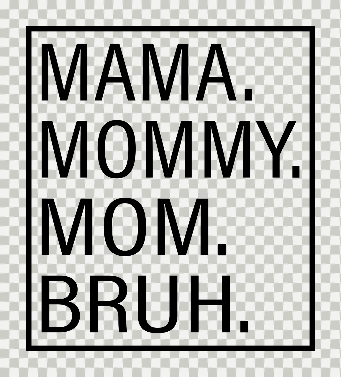 MAMA. MOMMY. MOM. BRUH. Typography Design in black and white transparency and detail preview thumbnail