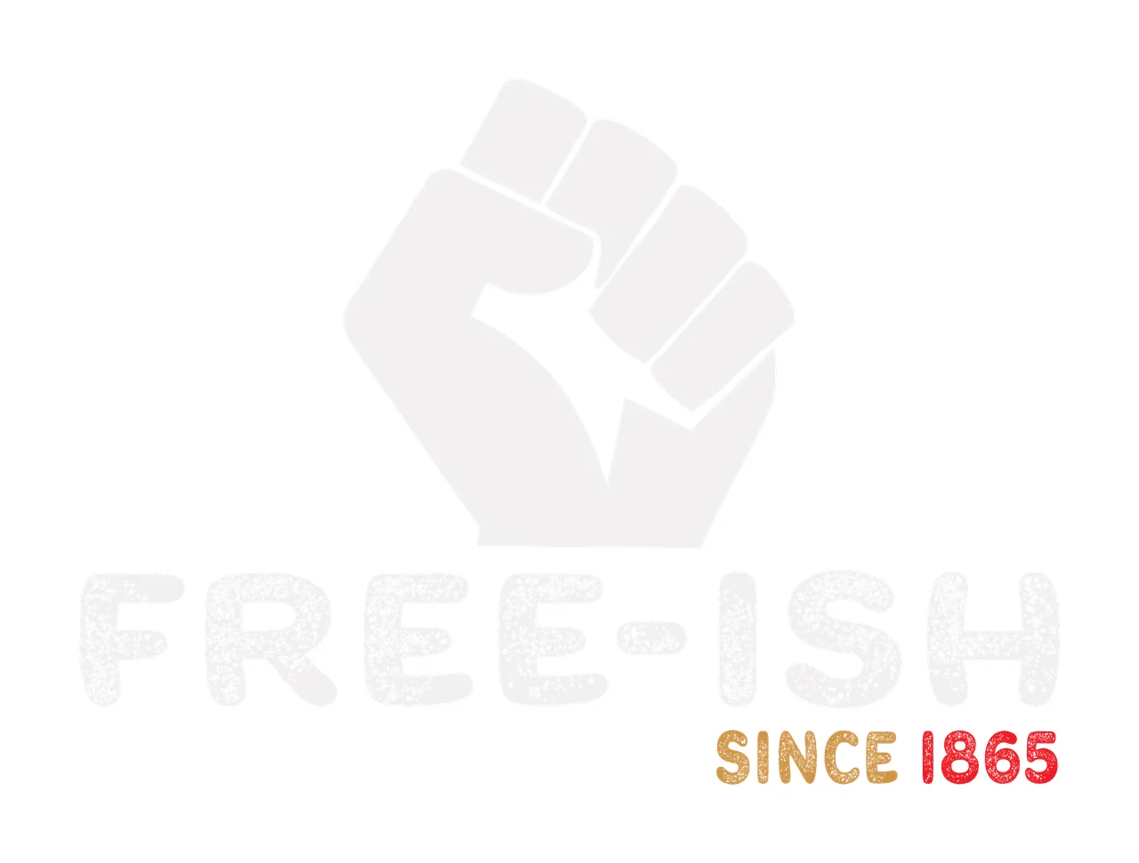 FREE-ISH SINCE 1865 raised clenched fist and typography with textured text and year 1865 in white, light gray and gold