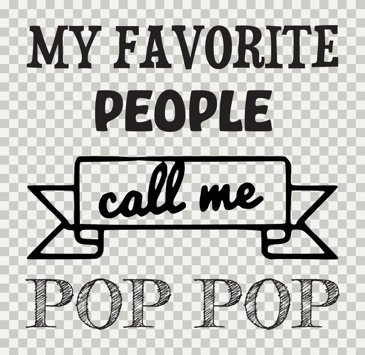 MY FAVORITE PEOPLE call me POP POP Grandfather quote Design with serif text, sans-serif text, script text and banner in black and white transparency and detail preview thumbnail