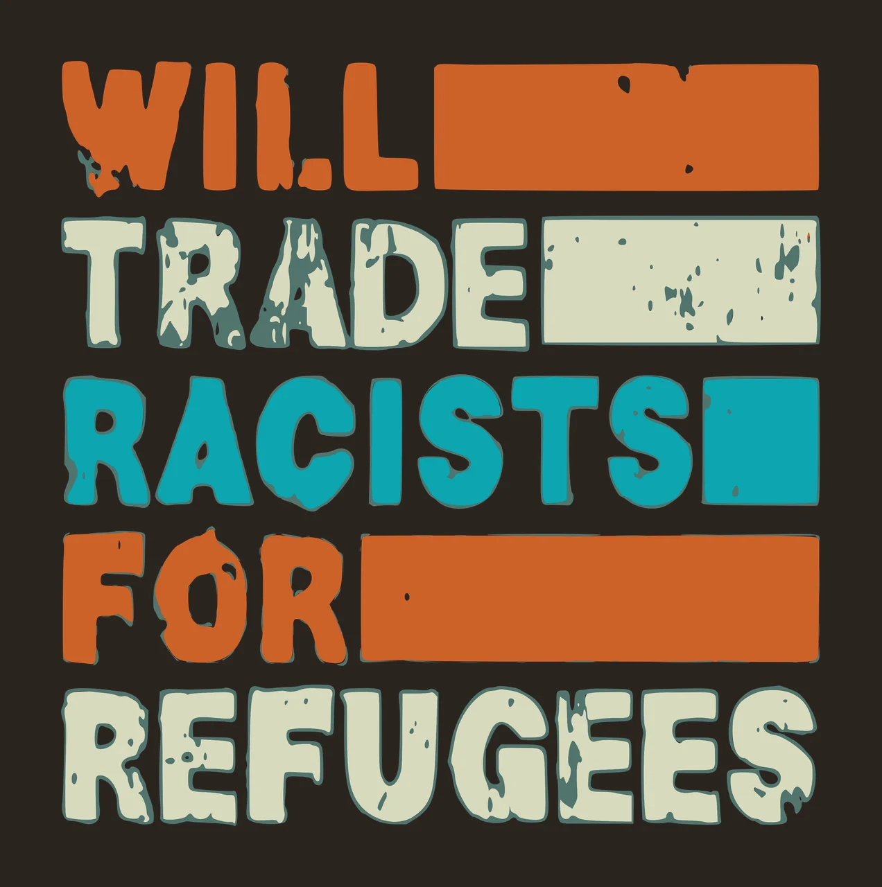 WILL TRADE RACISTS FOR REFUGEES Typography Design with orange rectangular block, beige rectangular block and blue square block in teal contrast preview thumbnail