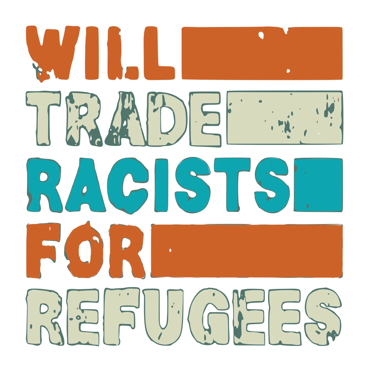 WILL TRADE RACISTS FOR REFUGEES Typography Design with orange rectangular block, beige rectangular block and blue square block in teal