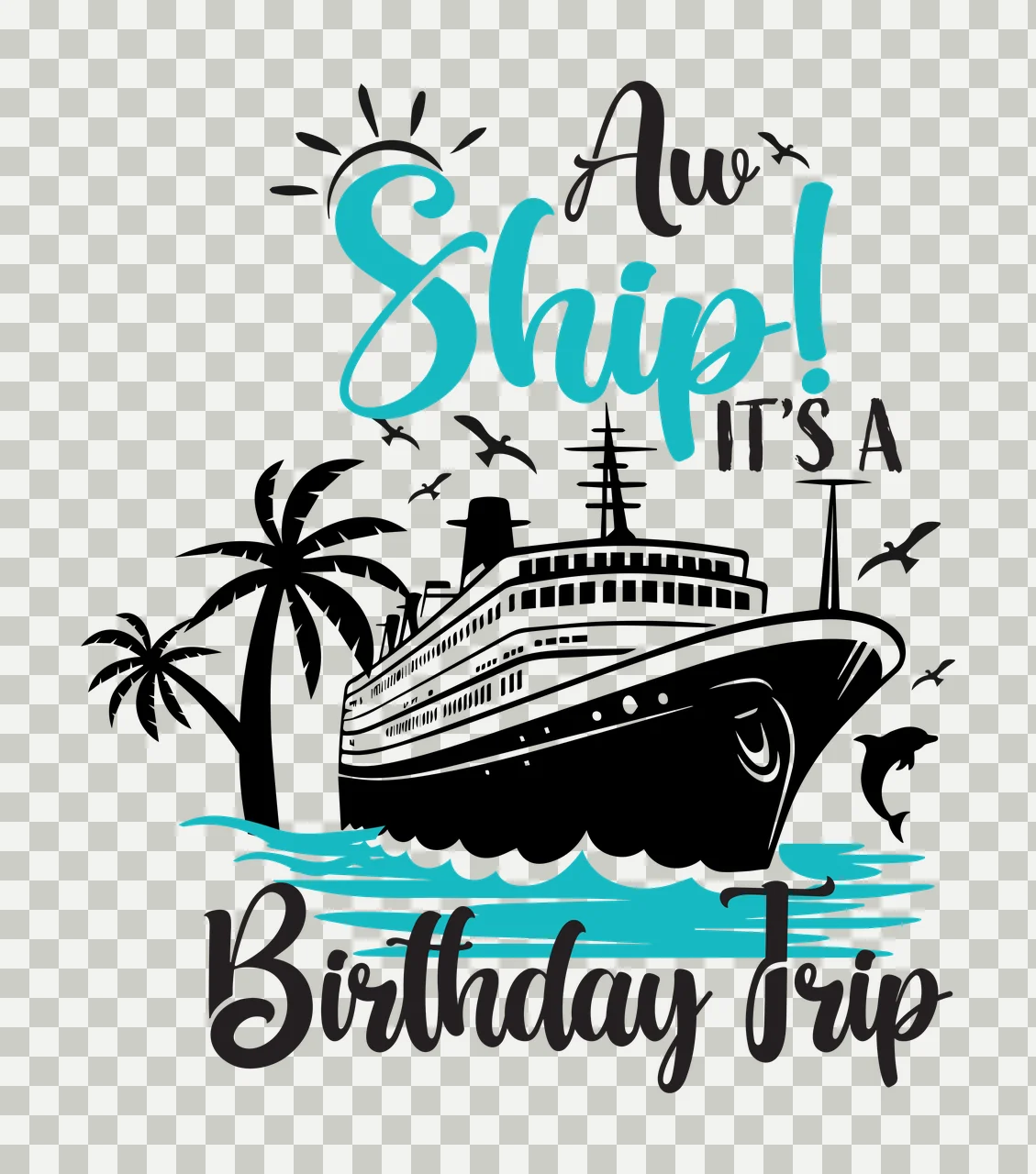Aw Ship! IT'S A Birthday Trip Cruise ship Design with palm trees, dolphins, birds and sun in black, teal and white transparency and detail preview thumbnail