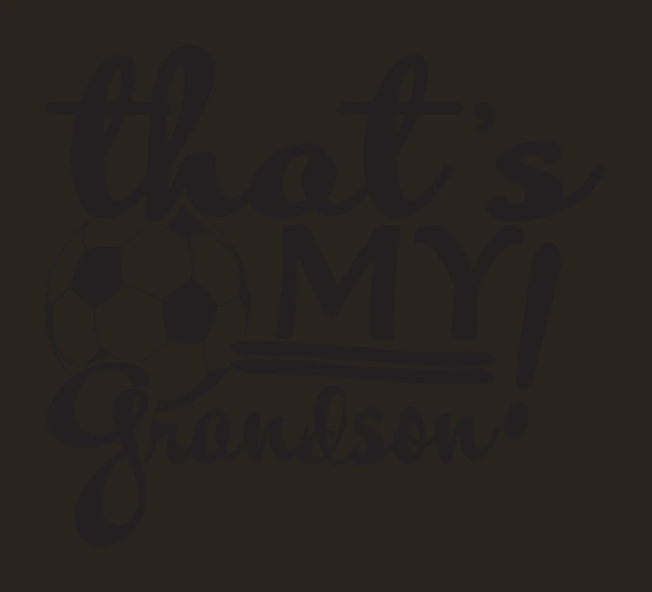That's MY! Grandson. Typography Design with simplified soccer ball with black and white panels, text 'that's' in flowing script, text 'MY ' in bold uppercase letters with double underline and text contrast preview thumbnail