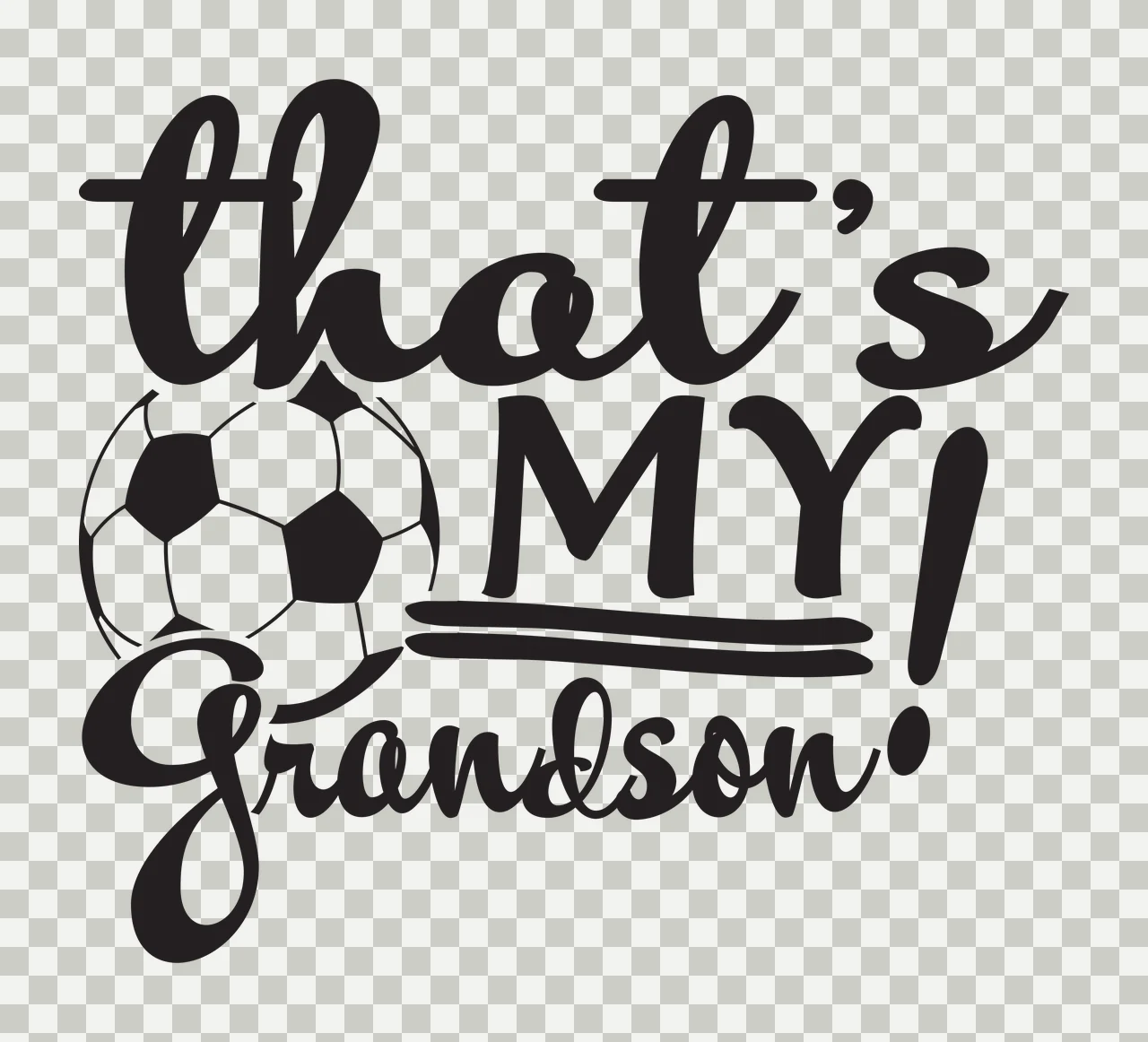 That's MY! Grandson. Typography Design with simplified soccer ball with black and white panels, text 'that's' in flowing script, text 'MY ' in bold uppercase letters with double underline and text transparency and detail preview thumbnail
