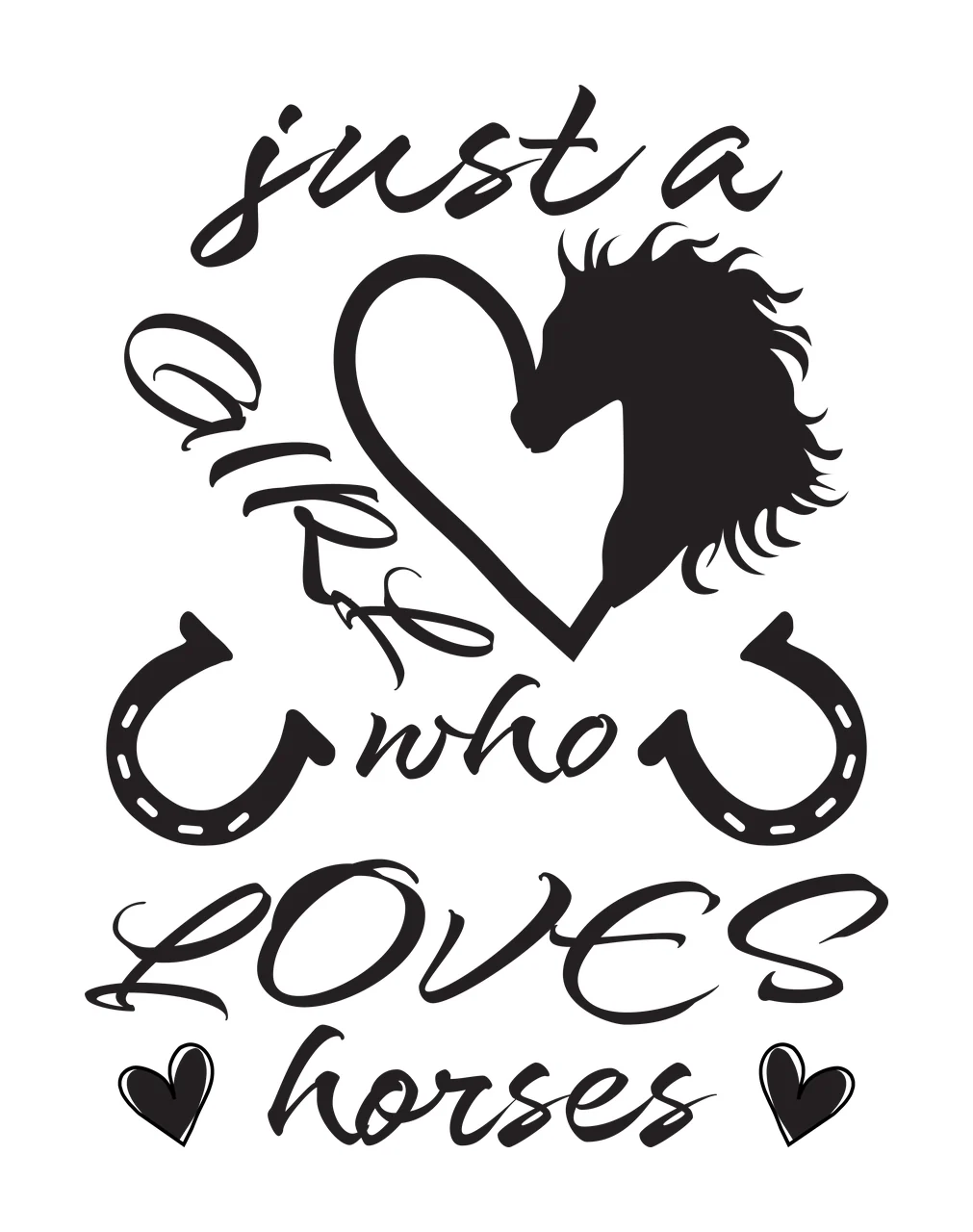 Just a girl who LOVES horses Horse themed typography with heart outline, horseshoes, script text and small hearts in black and white