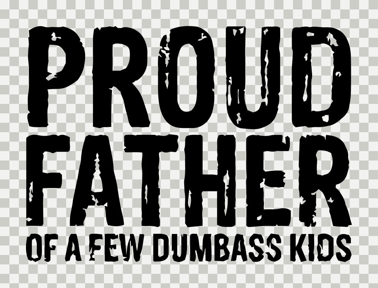 Proud Father Of A Few Dumbass Kids stating message grunge black transparency and detail preview thumbnail