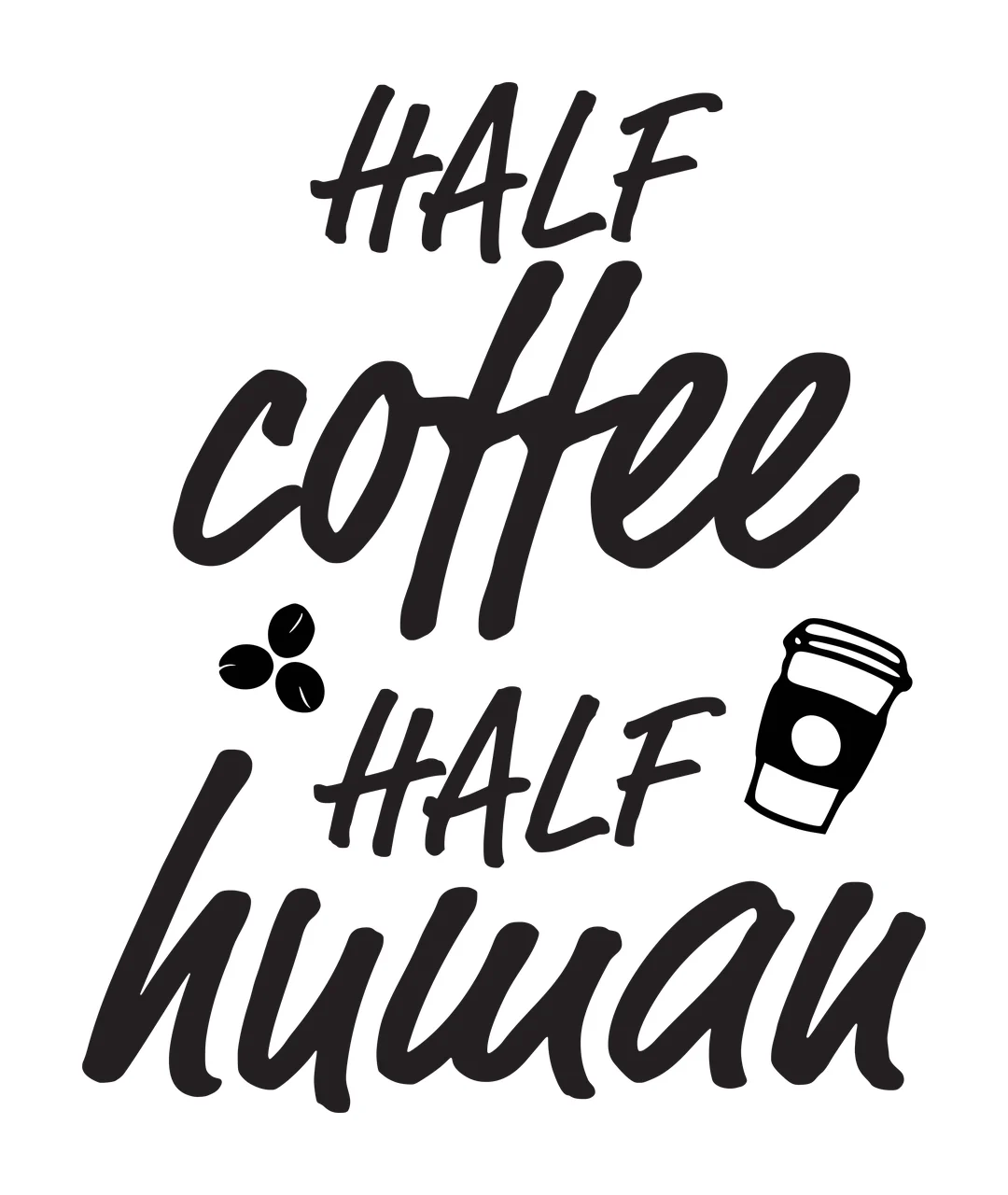 HALF coffee HALF human Coffee-themed typography with sans-serif text, brush script, coffee beans and takeaway cup icon in black