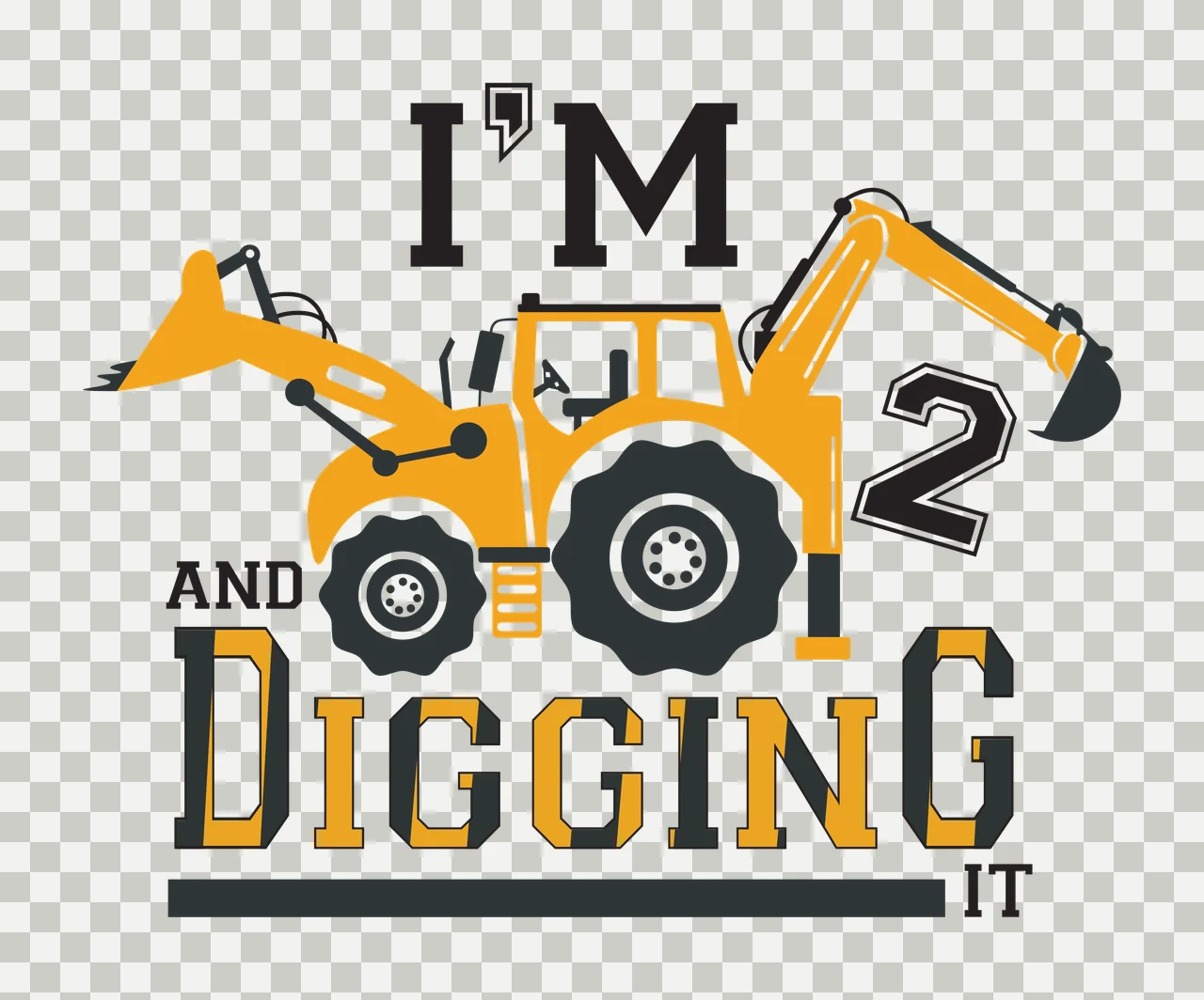 I'M 2 AND DIGGING IT Typography Design with yellow excavator with black arm and bucket, black tires with white hubcaps, black and yellow lettering and number '2' in black with white outline transparency and detail preview thumbnail