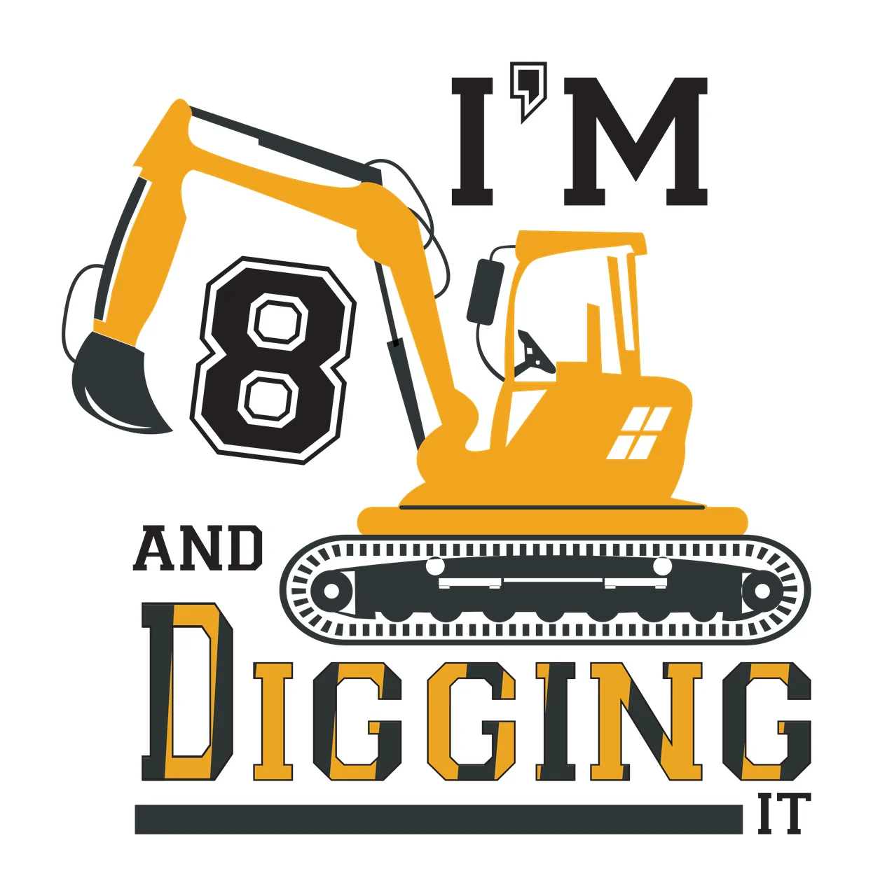 I'M 8 AND DIGGING IT Yellow and black excavator Number Design with text I'M AND DIGGING IT, black track belt and black control panel