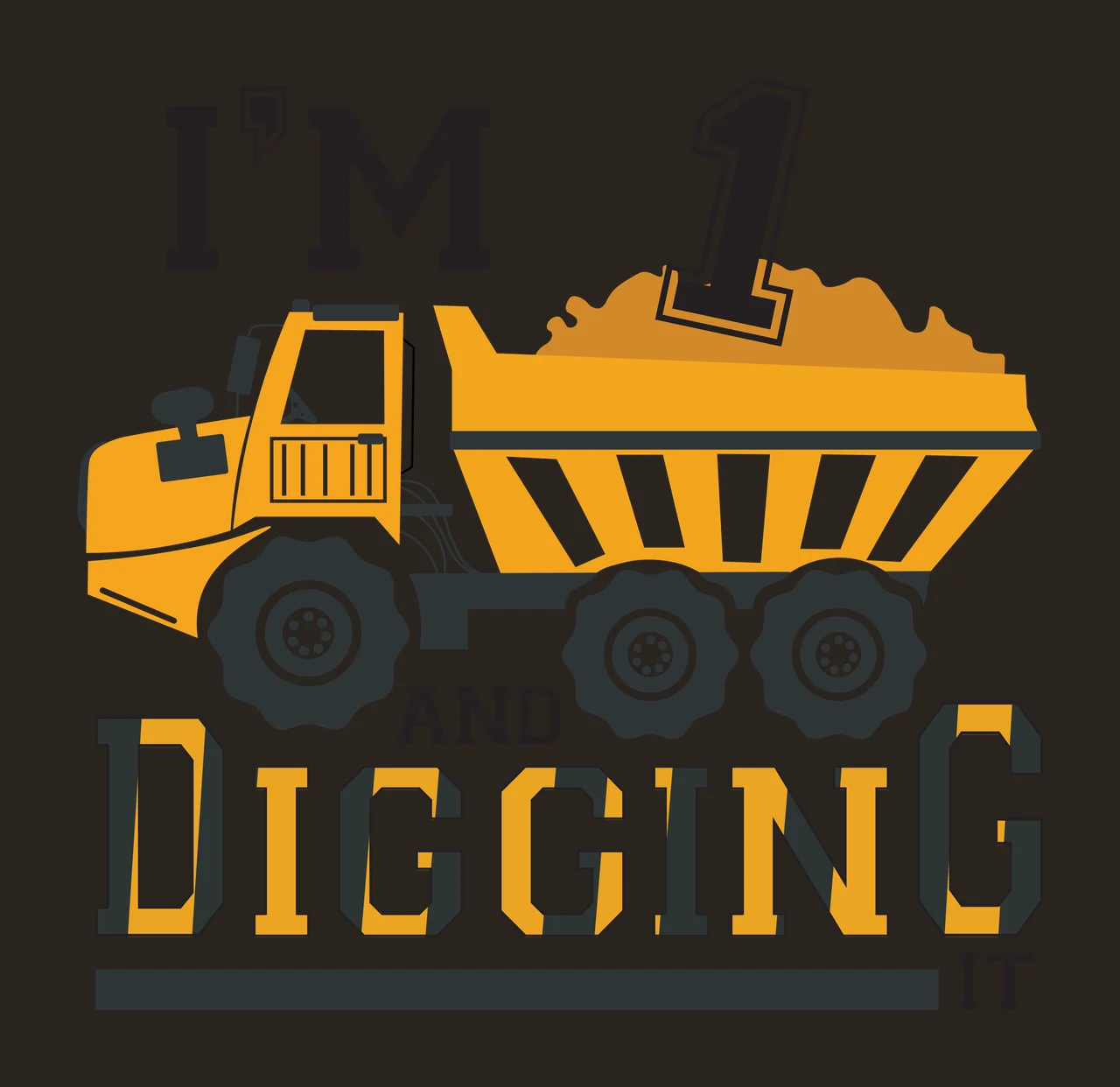 I'M 1 AND DIGGING IT Typography Design with yellow dump truck, black tires with white rims, dirt pile in truck bed and text I'M 1 AND DIGGING IT contrast preview thumbnail