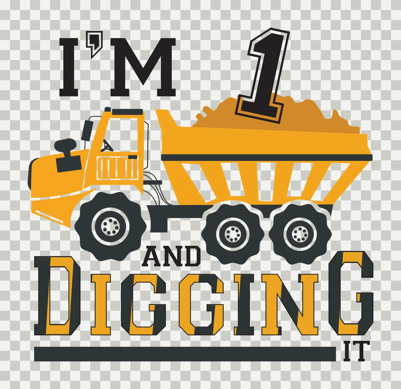 I'M 1 AND DIGGING IT Typography Design with yellow dump truck, black tires with white rims, dirt pile in truck bed and text I'M 1 AND DIGGING IT transparency and detail preview thumbnail