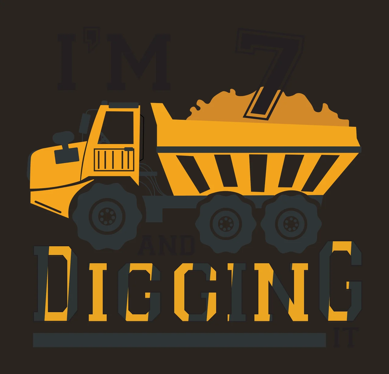 I'M 7 AND DIGGING IT Typography Design with yellow dump truck, orange dirt pile, black tires with white rims and black and yellow text contrast preview thumbnail