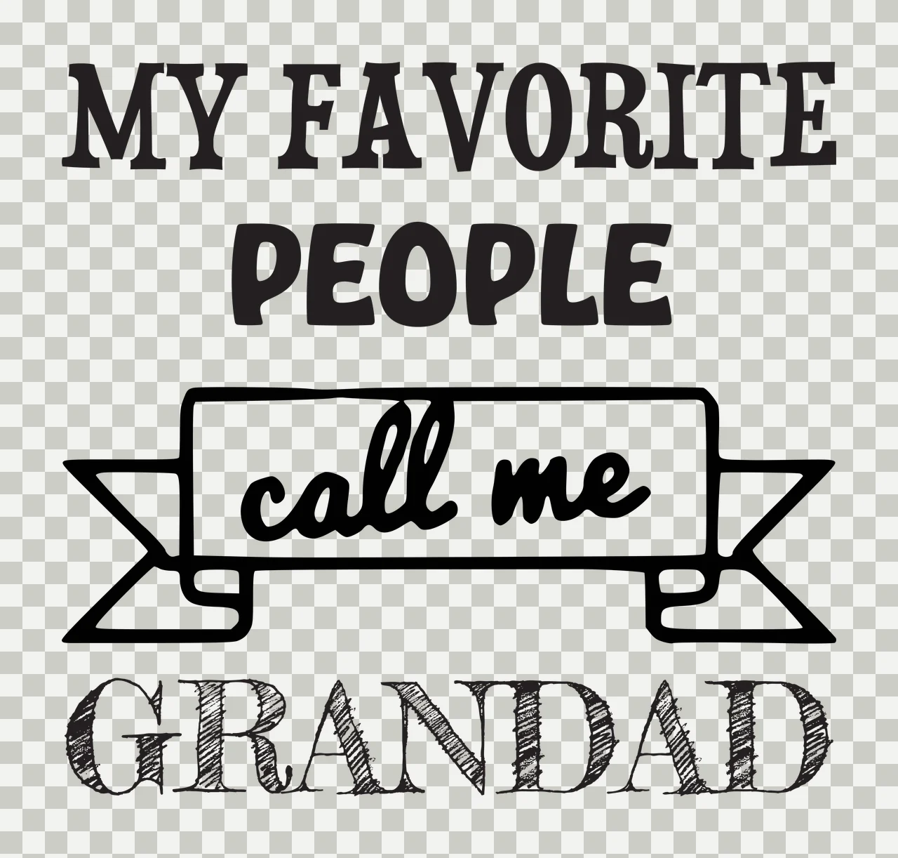 MY FAVORITE PEOPLE call me GRANDAD Typographic family quote Design with bold serif text, script text, hand-drawn banner and cross-hatched lettering in black and white transparency and detail preview thumbnail