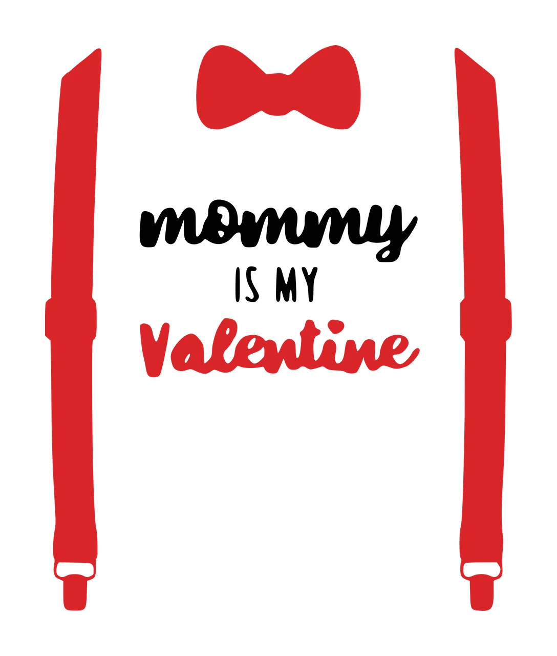 Mommy IS MY Valentine Typography Design with red suspenders, red bow tie and black text 'mommy IS MY' in white