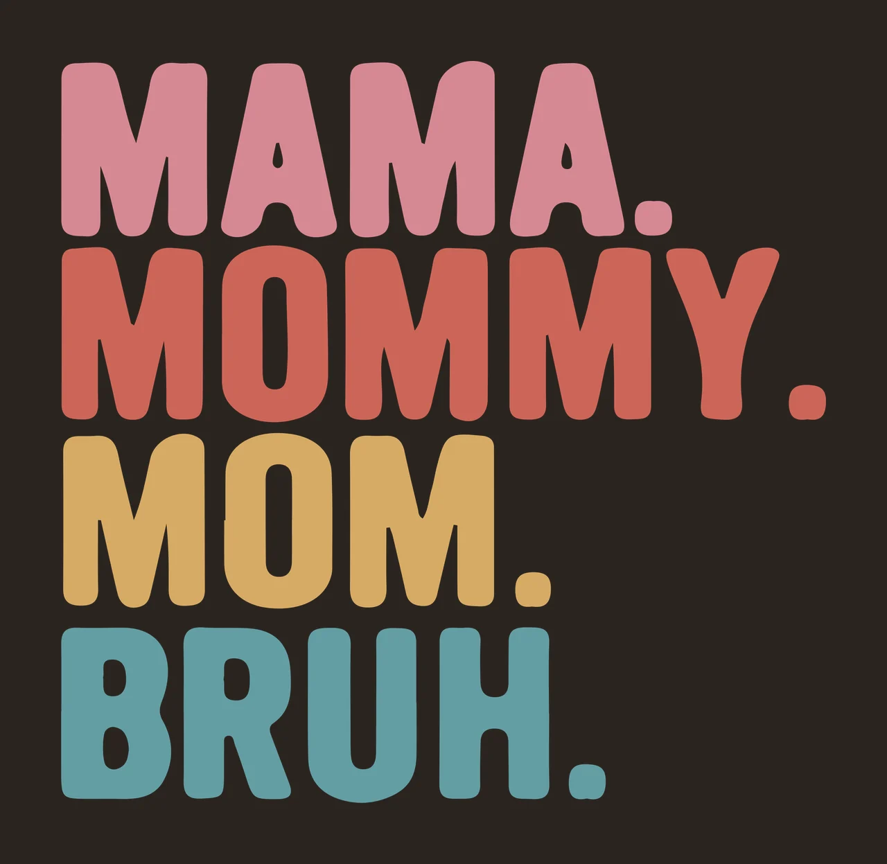 MAMA. MOMMY. MOM. BRUH. Typography Design with text, periods, Retro bold sans-serif and Red-Orange in Pink contrast preview thumbnail