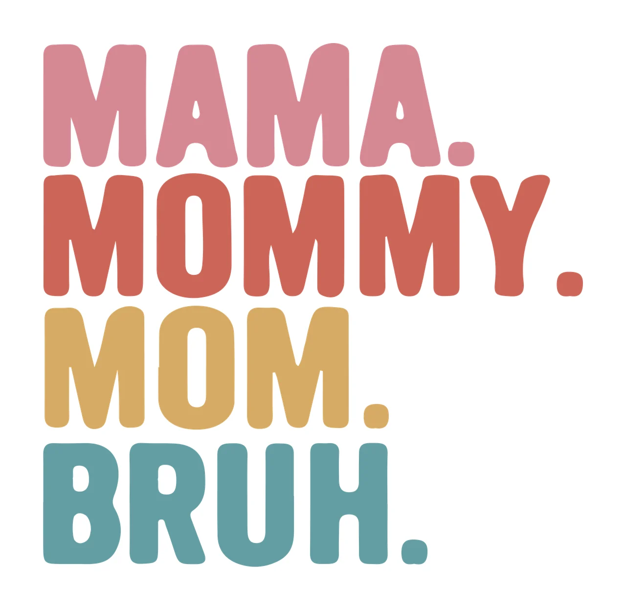MAMA. MOMMY. MOM. BRUH. Typography Design with text, periods, Retro bold sans-serif and Red-Orange in Pink