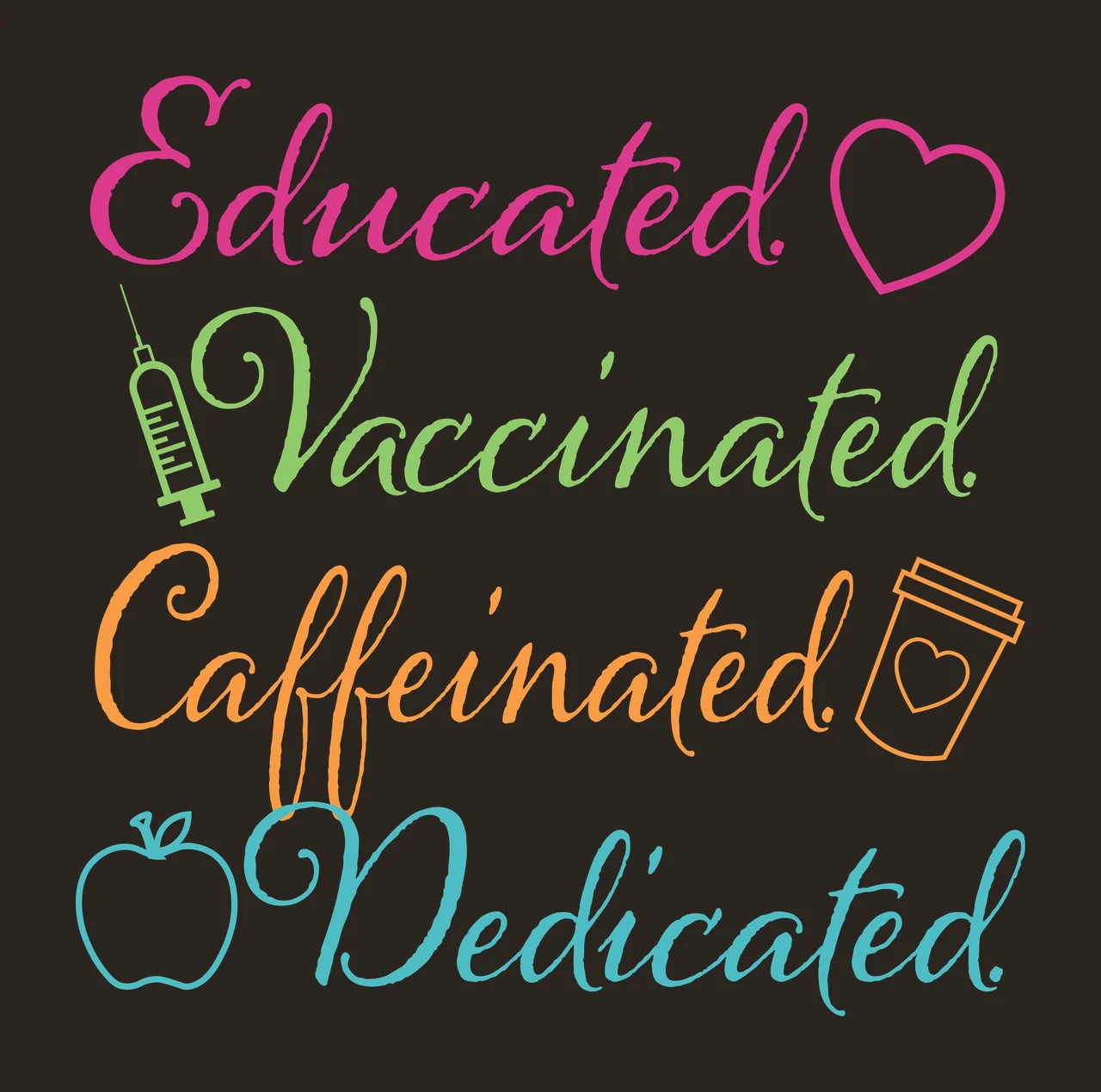 Educated. Vaccinated. Caffeinated. Dedicated. Inspirational Typography with heart outline, syringe icon, coffee cup icon and apple icon in pink, green and orange contrast preview thumbnail