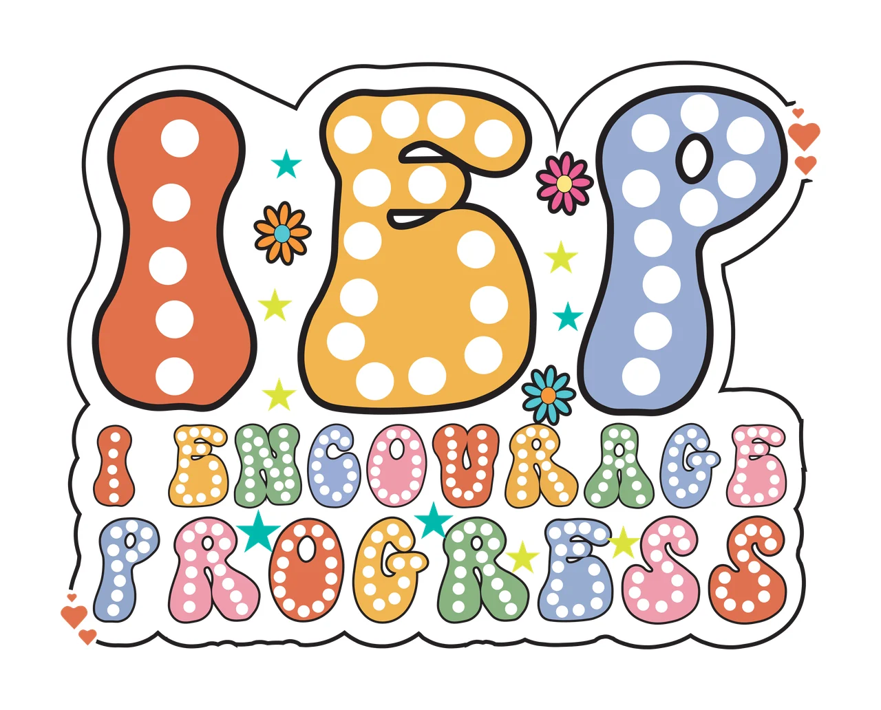 Iep I Encourage Progress Typography Design stars flowers hearts
