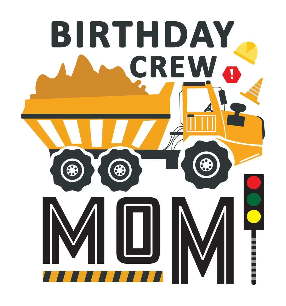 BIRTHDAY CREW MOM Yellow dump truck carrying dirt, Design with yellow dump truck with white stripes, dirt pile in truck bed, black tires with silver rims and safety helmet