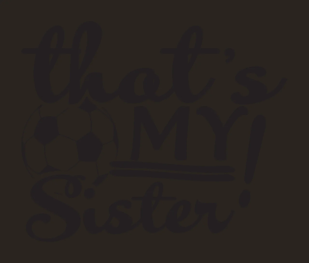 That's MY! Sister Typography Design with soccer ball and text 'that's MY Sister' in black and white contrast preview thumbnail