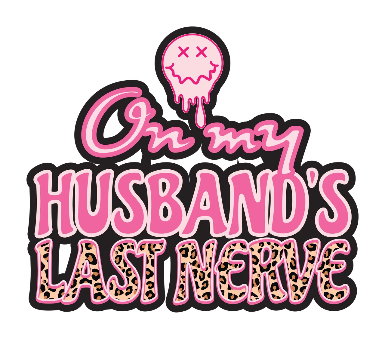 On my HUSBAND'S LAST NERVE humorous quote Design with dripping smiley face, cursive text, block lettering and leopard print pattern in pink, black and white