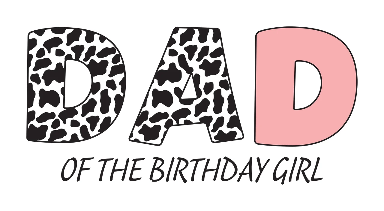 DAD OF THE BIRTHDAY GIRL Typography Design with black-and-white cow print letter 'D', solid pink letter 'D' and black handwritten- text 'OF THE BIRTHDAY GIRL'