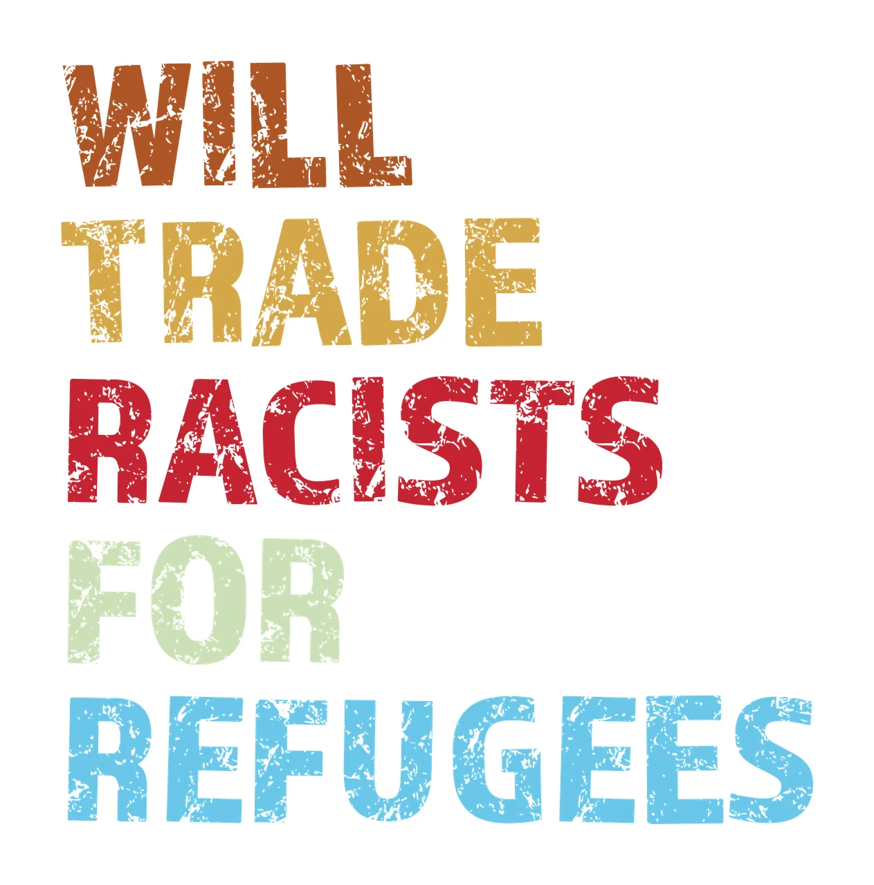 WILL TRADE RACISTS FOR REFUGEES Typography Design in brown, gold and red