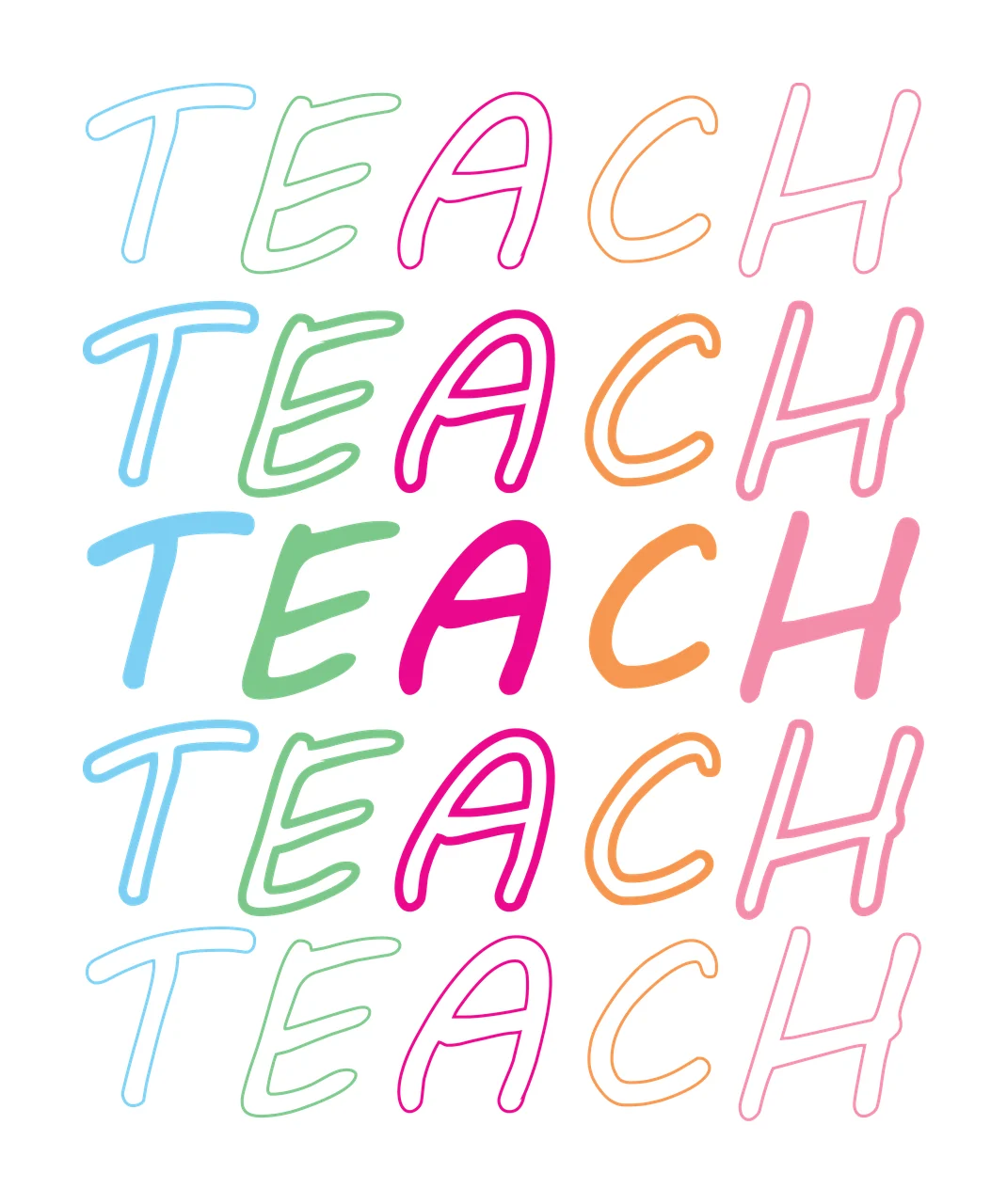 Teach Teach Teach Teach Teach Text Stacked Five lettering handwriting