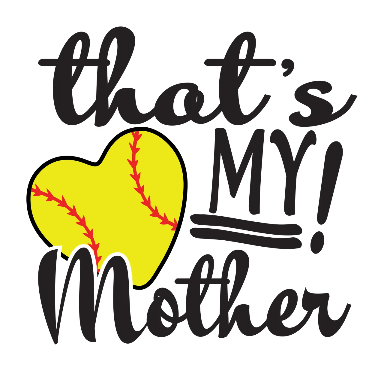 That's MY! Mother softball mother typography Design with yellow heart softball, red seams, black script text and block lettering