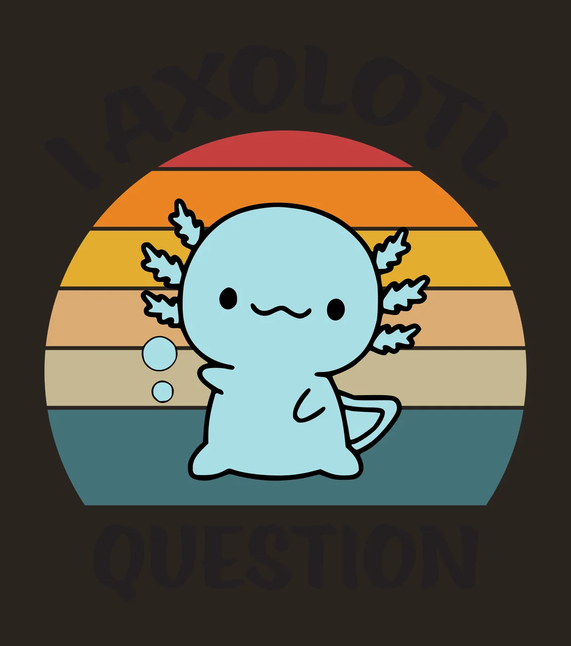 I AXOLOTL QUESTION Cartoon axolotl Design with blue axolotl with black eyes and wavy mouth, two light blue bubbles, black text 'I AXOLOTL' arched above and black text 'QUESTION' below in red contrast preview thumbnail